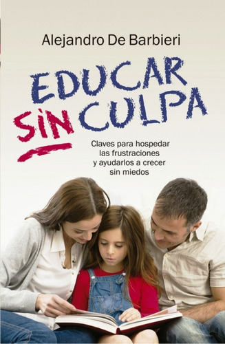 Educar sin culpa, de Alejandro De Barbieri. Editorial Grijalbo, tapa blanda en español, 2016