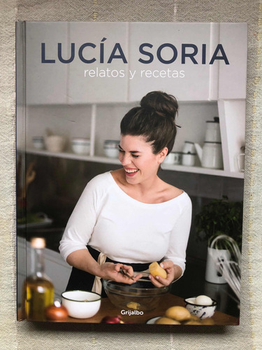 Lucía Soria: Relatos Y Recetas - Libro De Cocina