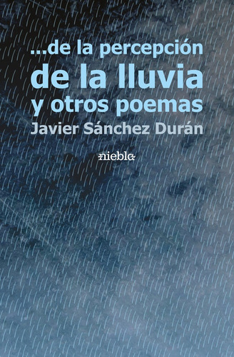 ... de la percepciÃÂ³n de la lluvia y otros poemas, de Sánchez Durán, Javier. Editorial Niebla, tapa blanda en español