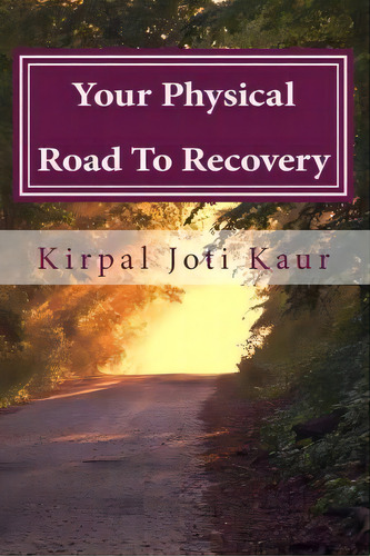 Your Physical Road To Recovery, De Kirpal Joti Kaur. Editorial Createspace Independent Publishing Platform, Tapa Blanda En Inglés