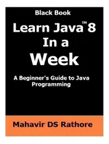 Comprar Learn Java 8 In A Week : A Beginner's Guide To Java Programming, De Mahavir Ds Rathore. Editorial Createspace Independent Publishing Platform, Tapa Blanda En Inglés