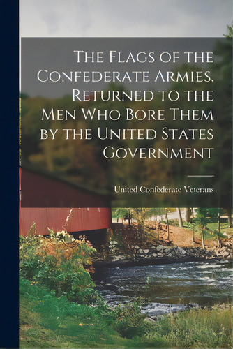 The Flags Of The Confederate Armies. Returned To The Men Who Bore Them By The United States Gover..., De United Federate Veterans. Editorial Legare Street Pr, Tapa Blanda En Inglés