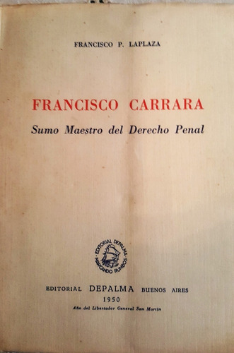 Francisco Carrara, Sumo Maestro Del Derecho Penal. F Laplaza