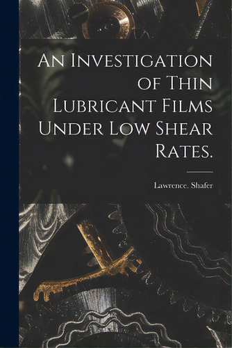 An Investigation Of Thin Lubricant Films Under Low Shear Rates., De Shafer, Lawrence. Editorial Hassell Street Pr, Tapa Blanda En Inglés