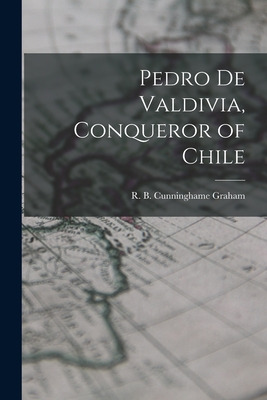 Libro Pedro De Valdivia, Conqueror Of Chile - Cunninghame...