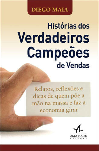 Histórias Dos Verdadeiros Campeões De Vendas, De Diego Maia. Editora Alta Books, Capa Mole Em Português