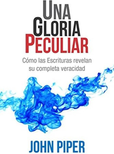 Libro: Una Gloria Peculiar: Cómo Escrituras Revelan Su C