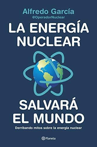 La Energia Nuclear Salvara El Mundo - Alfredo Garcia, @op...