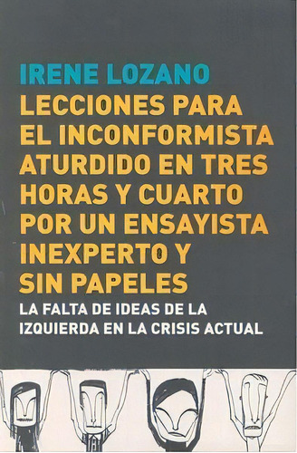 Lecciones Para El Inconformista Aturdido En Tres Horas Y Cuarto, Por Un Ensayista Inexperto Y Sin Pa, De Lozano, Irene. Editorial Debate, Tapa Blanda En Español