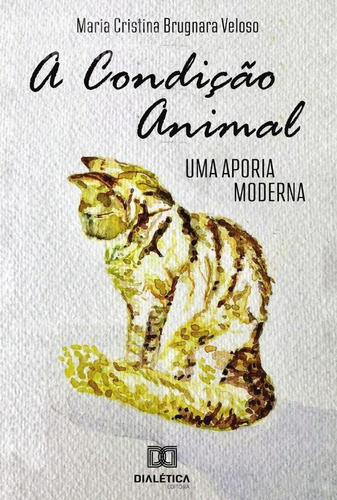 A Condição Animal, De Maria Cristina Brugnara Veloso. Editorial Dialética, Tapa Blanda En Portugués, 2021