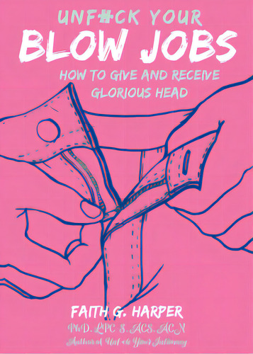 Unfuck Your Blow Jobs: How To Give And Receive Glorious Head, De Harper, Faith G.. Editorial Microcosm Pub, Tapa Blanda En Inglés