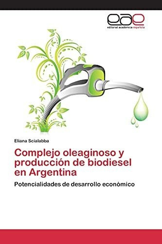 Complejo Oleaginoso Y Produccion De Biodiesel En Argentina, De Scialabba Eliana. Editorial Academica Espanola, Tapa Blanda En Español, 2015