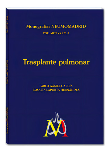Trasplante Pulmonar. Monografía Neumomadrid, De P. Gámez García, R. Laporta Hernández., Vol. 1. Editorial Ergon, Tapa Pasta Blanda, Edición 1 En Español, 2013