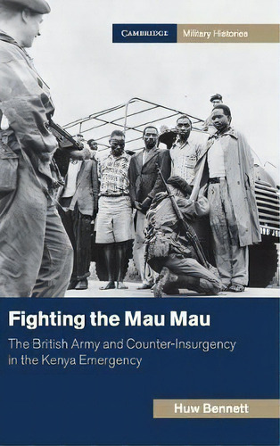 Cambridge Military Histories: Fighting The Mau Mau: The British Army And Counter-insurgency In Th..., De Huw Bennett. Editorial Cambridge University Press, Tapa Dura En Inglés