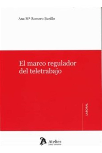 El Marco Regulador Del Telerabajo - Romero Burillo,ana Maria