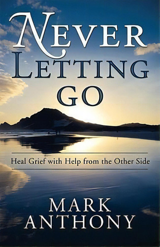 Never Letting Go : Heal Grief With Help From The Other Side, De Mark Anthony. Editorial Llewellyn Publications,u.s., Tapa Blanda En Inglés