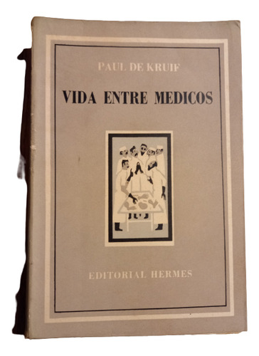 Paul De Kruif. Vida Entre Médicos 