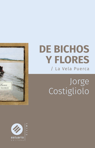 De Bichos Y Flores . La Vela Puerca - Jorge Costigliolo