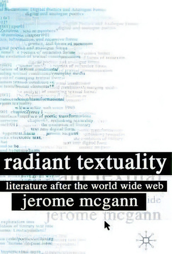 Radiant Textuality: Literature After The World Wide Web, De Jerome J. Mcgann., Vol. 1. Editorial St Martins Press, Tapa Dura En Inglés