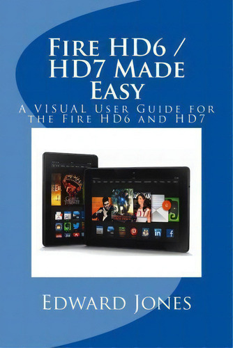 Fire Hd6 / Hd7 Made Easy: A Visual User Guide For The Fire Hd6 And Hd7, De Edward C Jones., Vol. 1. Editorial Createspace Independent Publishing Platform, Tapa Blanda En Inglés