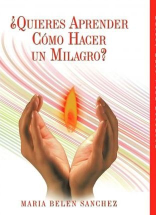 Quieres Aprender Como Hacer Un Milagro? - Mara Beln