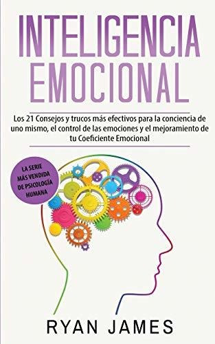 Inteligencia Emocional: Los 21 Consejos Y Trucos Mas Efectiv