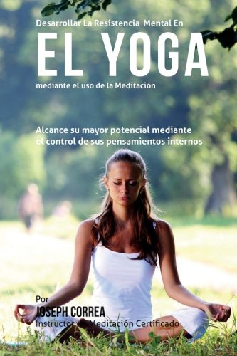 Desarrollar La Resistencia Mental En El Yoga Mediante El Uso