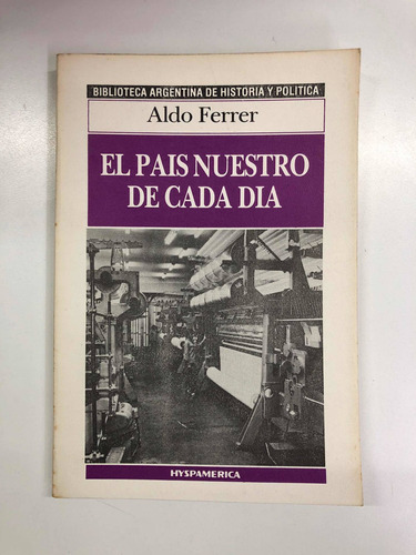 El País Nuestro De Cada Día - Aldo Ferrer - Hyspamérica
