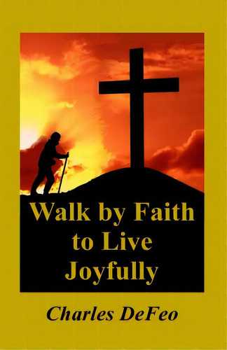 Walk By Faith To Live Joyfully, De Martino, Joseph. Editorial Lightning Source Inc, Tapa Blanda En Inglés