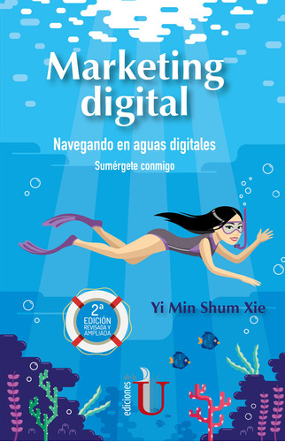 Marketing Digital. Navegando En Aguas Digitales, Sumérgete Conmigo 2ª Edición, De Yi Min Shum Xie. Editorial Ediciones De La U, Tapa Blanda En Español, 2019