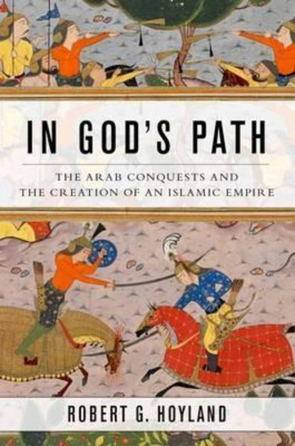 In God's Path : The Arab Conquests And The Creation Of An Islamic Empire, De Robert G. Hoyland. Editorial Oxford University Press Inc, Tapa Blanda En Inglés