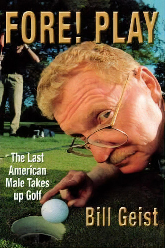Fore! Play : The Last American Male To Take Up Golf, De B. Geist. Editorial Time Warner Trade Publishing, Tapa Dura En Inglés