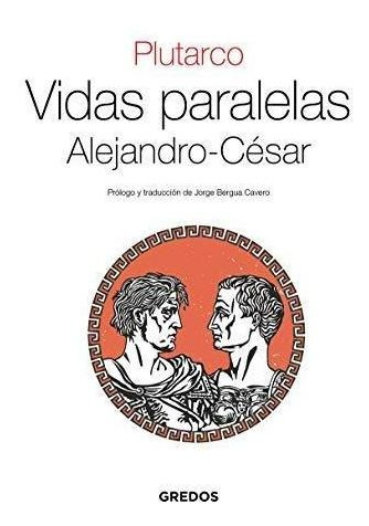 Vidas Paralelas: Alejandro - Cesar Rust Gredos