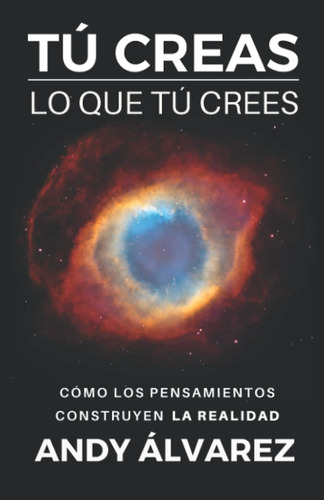 Libro: Tú Creas Lo Que Tú Crees: Cómo Los Pensamientos Const