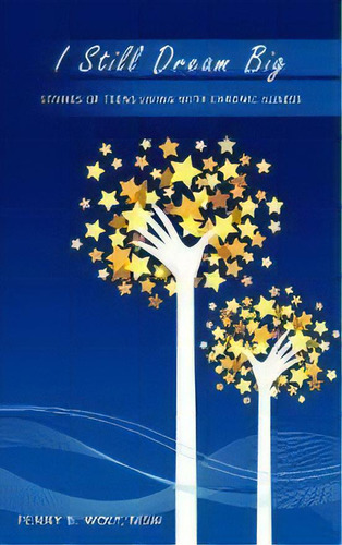 I Still Dream Big : Stories Of Teens Living With Chronic Illness, De Msw Penny B. Wolf. Editorial Authorhouse, Tapa Blanda En Inglés