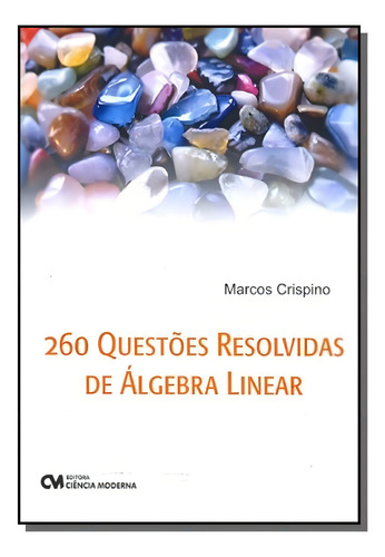260 Questoes Resolvidas De Algebra Linear, De Marcos Crispino. Editora Ciencia Moderna, Capa Mole Em Português, 2021