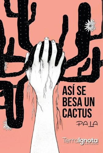 Así Se Besa Un Cactus, De Pala. Editorial Terra Ignota Ediciones, Tapa Blanda En Español, 2017