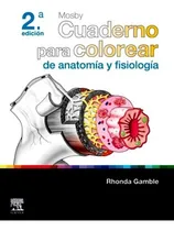 Comprar Mosby. Cuaderno Para Colorear De Anatomía Y Fisiología, De Rhonda Gamble., Vol. 1. Editorial Elsevier, Tapa Blanda En Español, 2022