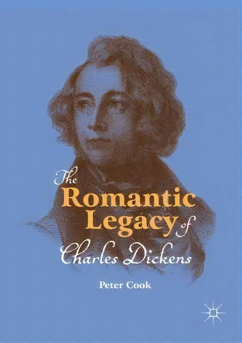 The Romantic Legacy Of Charles Dickens, De Peter Cook. Editorial Springer International Publishing Ag, Tapa Dura En Inglés