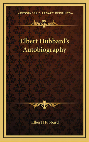 Elbert Hubbard's Autobiography, De Hubbard, Elbert. Editorial Kessinger Pub Llc, Tapa Dura En Inglés