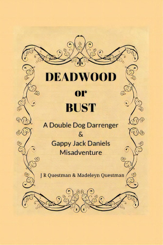 Deadwood Or Bust: A Double Dog Darrenger & Gappy Jack Daniels Misadventure, De Questman, Madeleyn. Editorial Blurb Inc, Tapa Blanda En Inglés