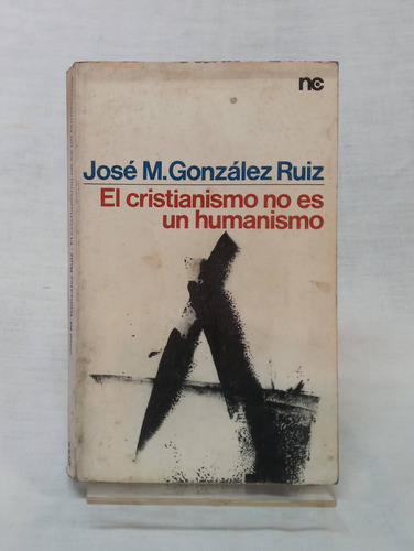 El Cristianismo No Es Un Humanismo - Jose Gonzalez Ruiz