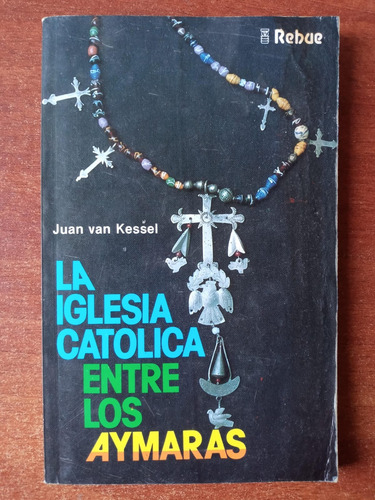 La Iglesia Católica Entre Los Aymaras. Van Kessel, Juan