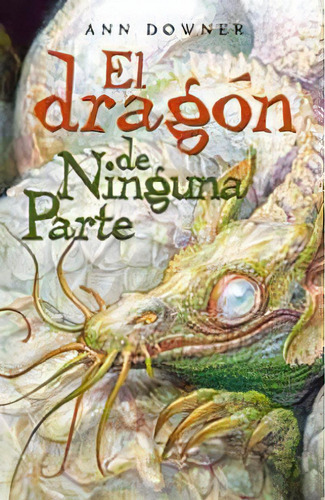 El Dragon De Ninguna Parte: Desde 12 Años, De Downer Ann. Serie N/a, Vol. Volumen Unico. Editorial Serres, Tapa Blanda, Edición 1 En Español, 2012