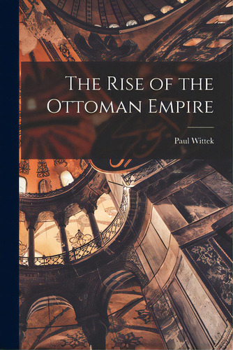 The Rise Of The Ottoman Empire, De Wittek, Paul 1894-. Editorial Hassell Street Pr, Tapa Blanda En Inglés