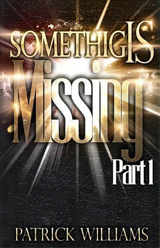 Something Is Missing, De Patrick Willimas. Editorial Createspace Independent Publishing Platform, Tapa Blanda En Inglés