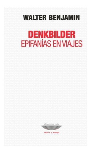 Denkbilder. Epifanías En Viaje - Benjamin Walter