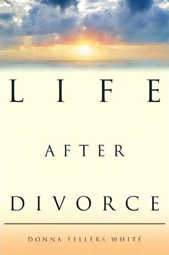 Life After Divorce, De Donna Fellers White. Editorial Iuniverse, Tapa Blanda En Inglés