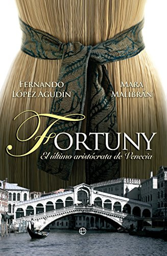 Fortuny: El Ultimo Aristocrata De Venecia -novela Historica-