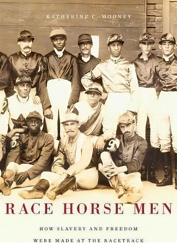 Race Horse Men : How Slavery And Freedom Were Made At The Racetrack, De Katherine C. Mooney. Editorial Harvard University Press, Tapa Dura En Inglés